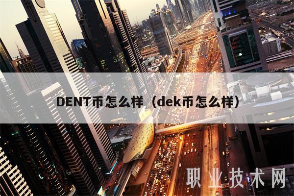 DENT币怎么样（dek币怎么样）-第1张图片-芝麻交易所下载